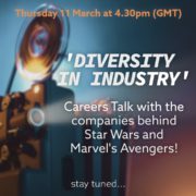 This image is promoting a virtual careers talk with the companies behind the popular franchises Star Wars and Marvel's Avengers, taking place on Thursday 11 March at 4.30pm GMT. Full Text: Thursday 11 March at 4.30pm (GMT) 'DIVERSITY IN INDUSTRY' Careers Talk with the companies behind Star Wars and Marvel's Avengers! stay tuned ...