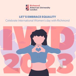 Students and faculty at Richmond American University London are celebrating International Women's Day by embracing equality. Full Text: Richmond American University London LET'S EMBRACE EQUALITY Celebrate International Women's day with Richmond 2